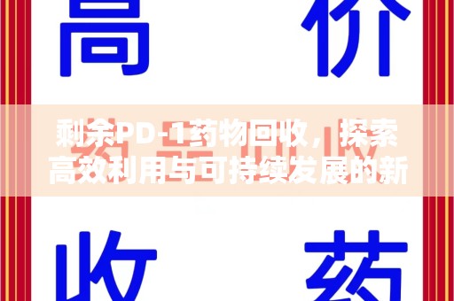 广州剩余PD-1药物回收，探索高效利用与可持续发展的新路径