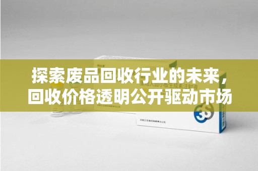 广州探索废品回收行业的未来，回收价格透明公开驱动市场健康发展