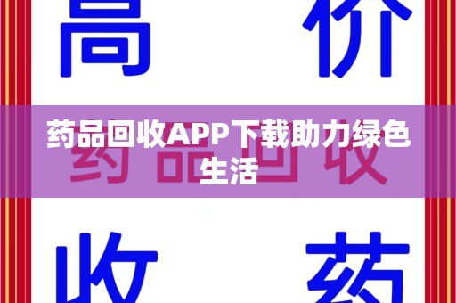 广州药品回收APP下载助力绿色生活