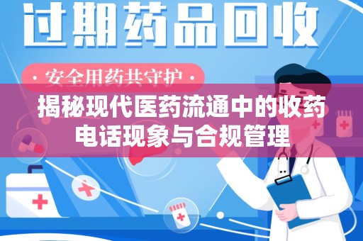 广州揭秘现代医药流通中的收药电话现象与合规管理