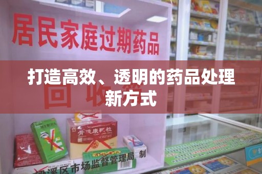 广州打造高效、透明的药品处理新方式