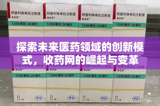广州探索未来医药领域的创新模式，收药网的崛起与变革