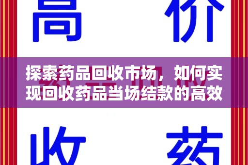 广州探索药品回收市场，如何实现回收药品当场结款的高效模式