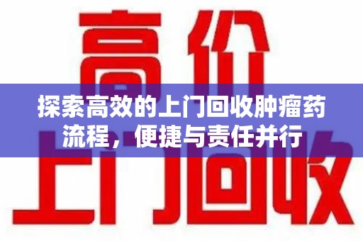 广州探索高效的上门回收肿瘤药流程，便捷与责任并行