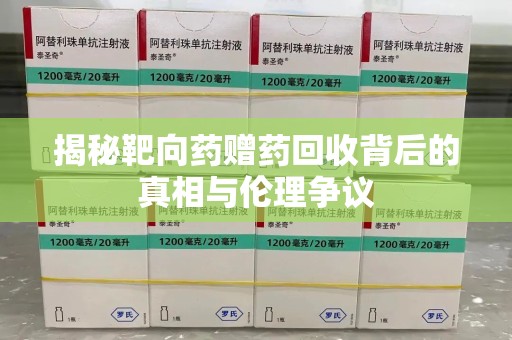 广州揭秘靶向药赠药回收背后的真相与伦理争议