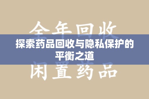 广州探索药品回收与隐私保护的平衡之道