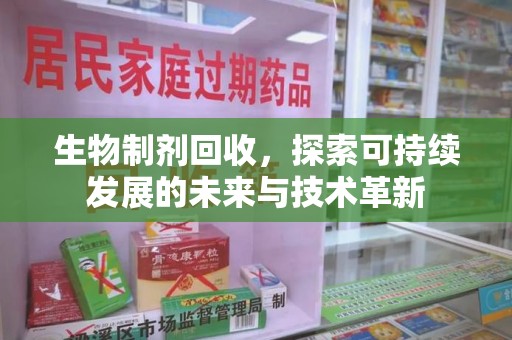 广州生物制剂回收，探索可持续发展的未来与技术革新