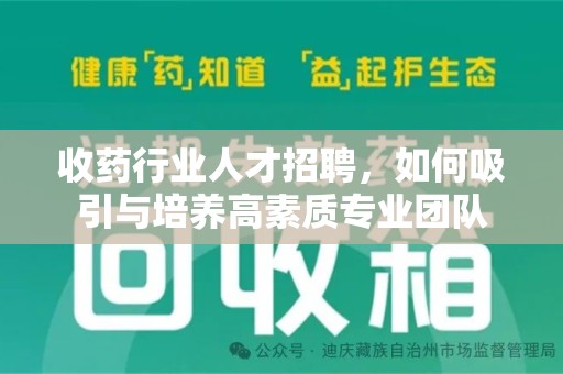广州收药行业人才招聘，如何吸引与培养高素质专业团队