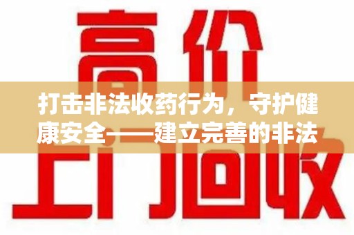 广州打击非法收药行为，守护健康安全——建立完善的非法收药举报渠道