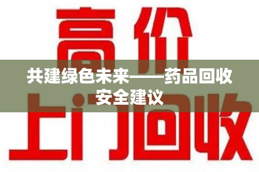 广州共建绿色未来——药品回收安全建议