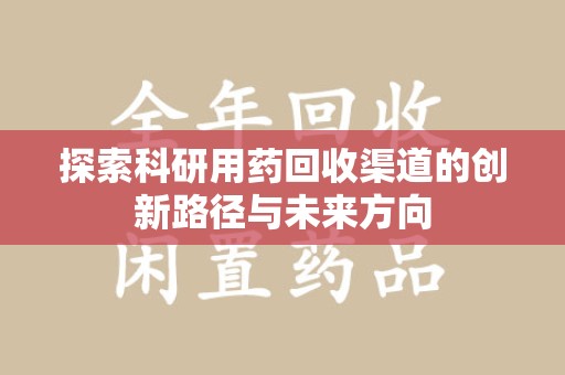 广州探索科研用药回收渠道的创新路径与未来方向
