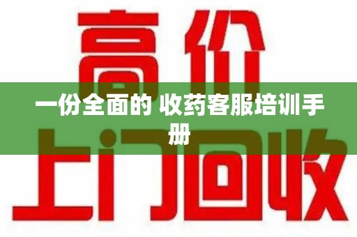 广州一份全面的 收药客服培训手册