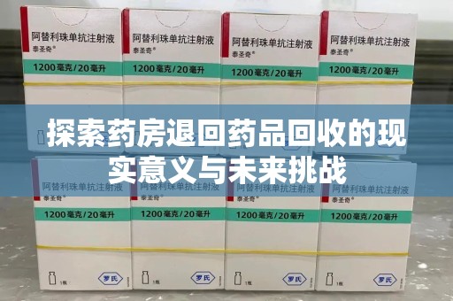 广州探索药房退回药品回收的现实意义与未来挑战
