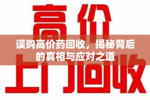 广州误购高价药回收，揭秘背后的真相与应对之道