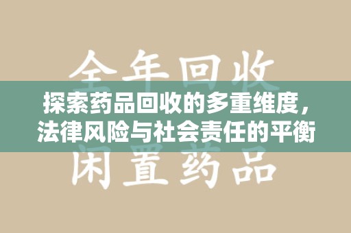 广州探索药品回收的多重维度，法律风险与社会责任的平衡之道