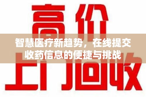 广州智慧医疗新趋势，在线提交收药信息的便捷与挑战