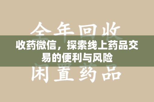 广州收药微信，探索线上药品交易的便利与风险