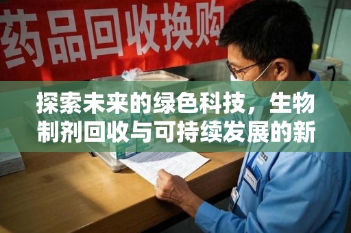 广州探索未来的绿色科技，生物制剂回收与可持续发展的新路径