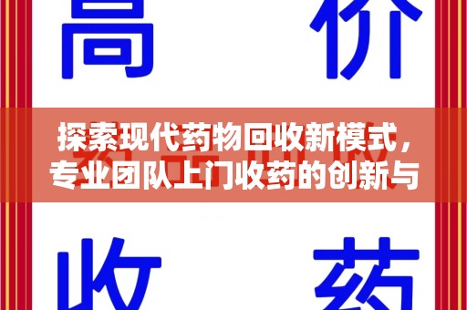 广州探索现代药物回收新模式，专业团队上门收药的创新与意义