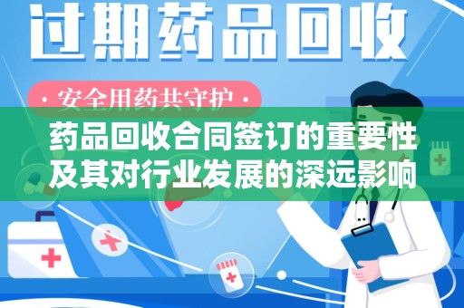 广州药品回收合同签订的重要性及其对行业发展的深远影响