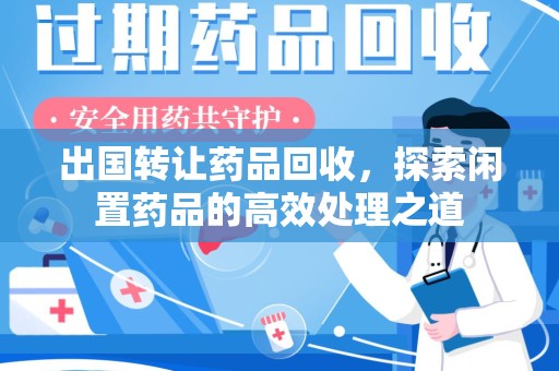 广州出国转让药品回收，探索闲置药品的高效处理之道