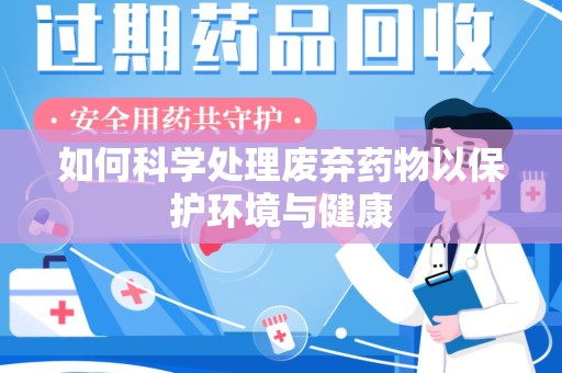 广州如何科学处理废弃药物以保护环境与健康