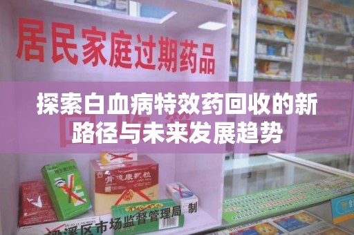 广州探索白血病特效药回收的新路径与未来发展趋势