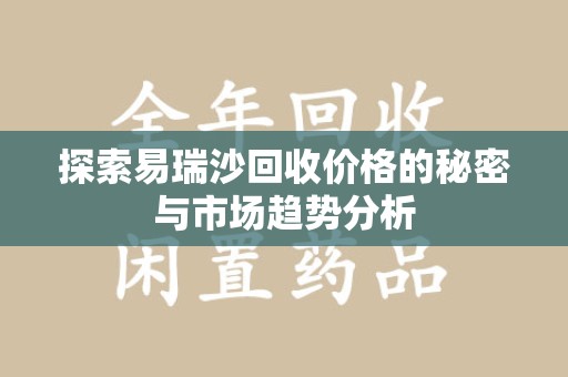 广州探索易瑞沙回收价格的秘密与市场趋势分析