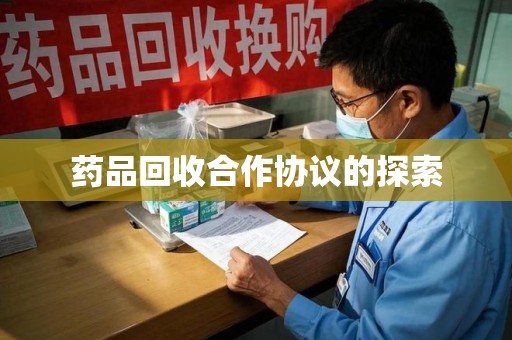 广州药品回收合作协议的探索