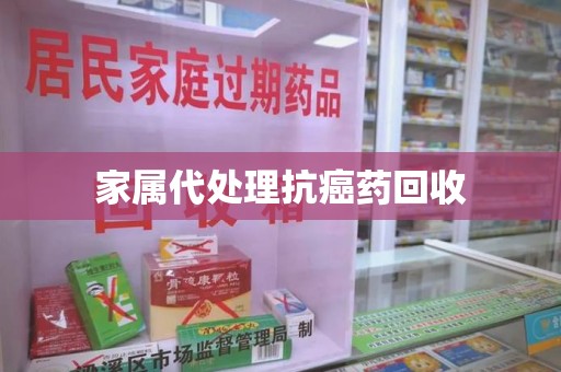 广州家属代处理抗癌药回收