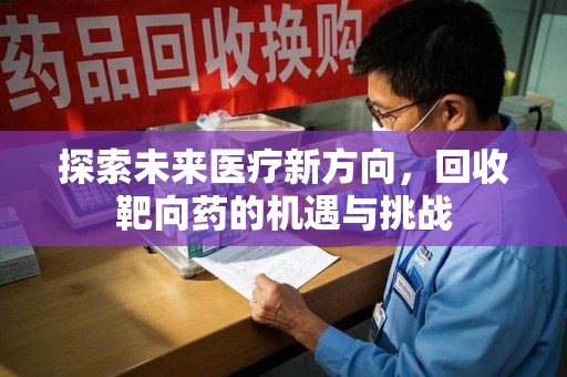 广州探索未来医疗新方向，回收靶向药的机遇与挑战
