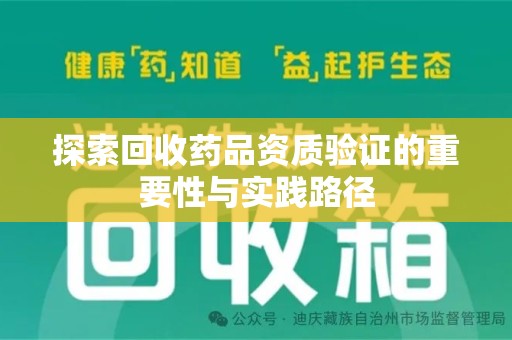 广州探索回收药品资质验证的重要性与实践路径
