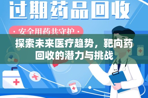广州探索未来医疗趋势，靶向药回收的潜力与挑战