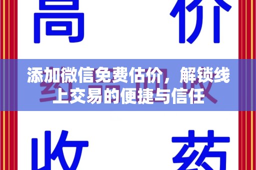 广州添加微信免费估价，解锁线上交易的便捷与信任