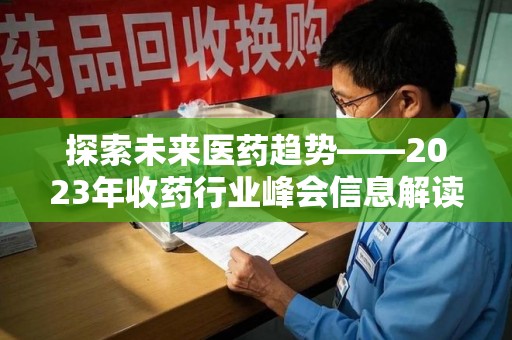广州探索未来医药趋势——2023年收药行业峰会信息解读
