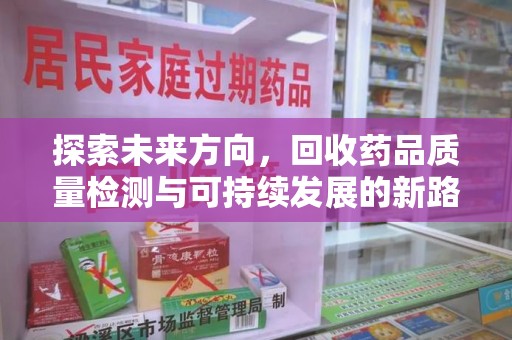 广州探索未来方向，回收药品质量检测与可持续发展的新路径