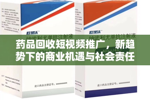 广州药品回收短视频推广，新趋势下的商业机遇与社会责任
