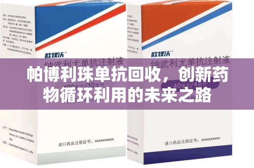 广州帕博利珠单抗回收，创新药物循环利用的未来之路