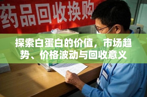 广州探索白蛋白的价值，市场趋势、价格波动与回收意义