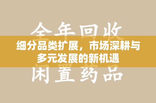 广州细分品类扩展，市场深耕与多元发展的新机遇