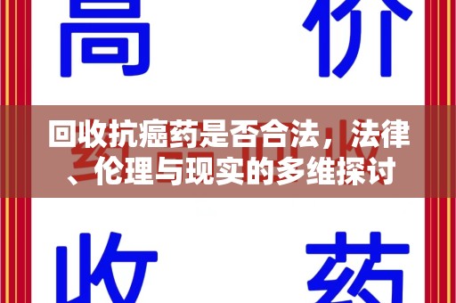 广州回收抗癌药是否合法，法律、伦理与现实的多维探讨