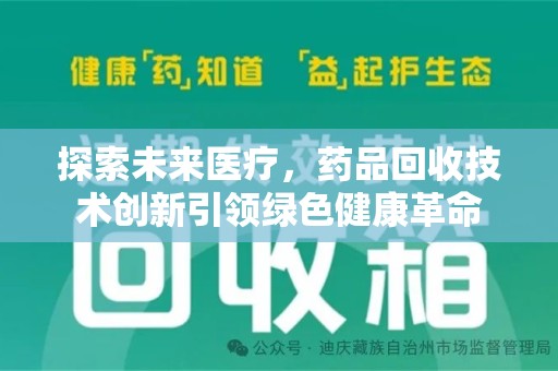广州探索未来医疗，药品回收技术创新引领绿色健康革命