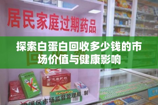 广州探索白蛋白回收多少钱的市场价值与健康影响