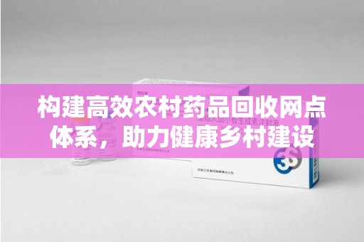 广州构建高效农村药品回收网点体系，助力健康乡村建设