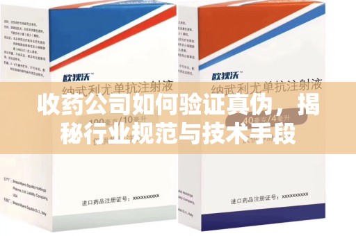 广州收药公司如何验证真伪，揭秘行业规范与技术手段