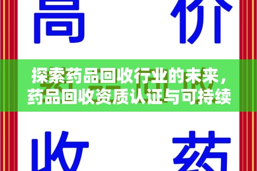 广州探索药品回收行业的未来，药品回收资质认证与可持续发展的关键纽带