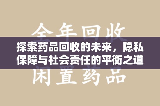 广州探索药品回收的未来，隐私保障与社会责任的平衡之道