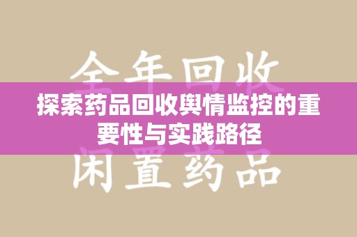 广州探索药品回收舆情监控的重要性与实践路径