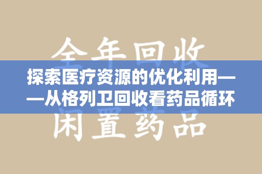 广州探索医疗资源的优化利用——从格列卫回收看药品循环的新路径