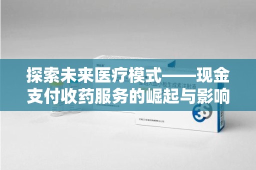 广州探索未来医疗模式——现金支付收药服务的崛起与影响